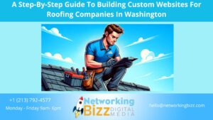 A Step-By-Step Guide To Building Custom Websites For Roofing Companies In Washington